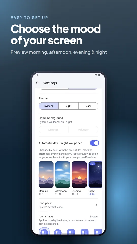 Choose the mood of your screen. Preview morning, afternoon, evening & night
